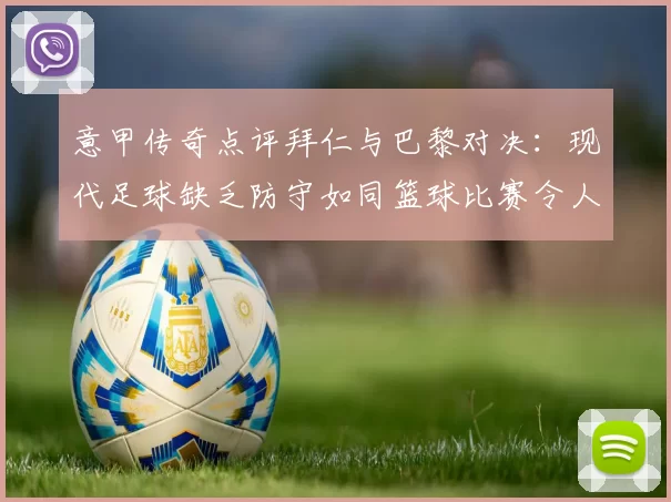 意甲传奇点评拜仁与巴黎对决：现代足球缺乏防守如同篮球比赛令人失望